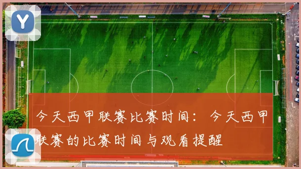 今天西甲联赛比赛时间：今天西甲联赛的比赛时间与观看提醒
