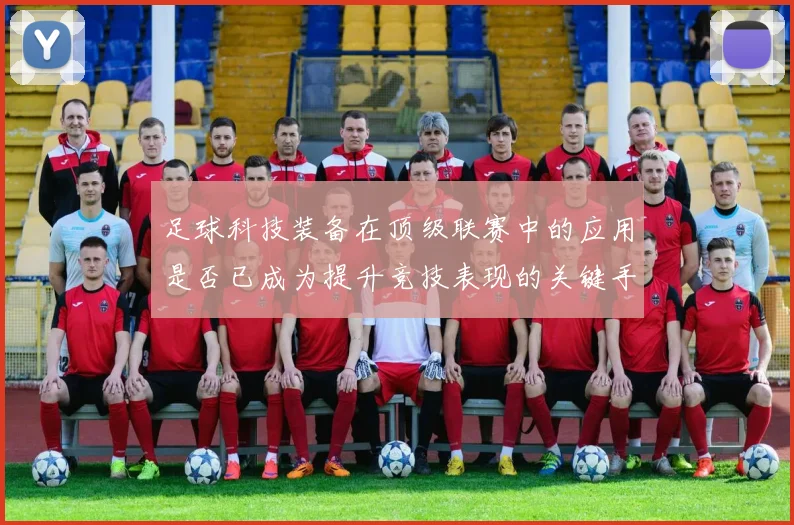 足球科技装备在顶级联赛中的应用是否已成为提升竞技表现的关键手段