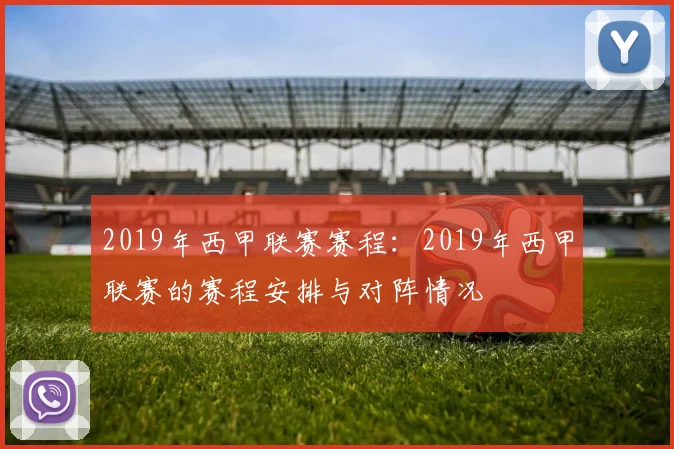 2019年西甲联赛赛程：2019年西甲联赛的赛程安排与对阵情况